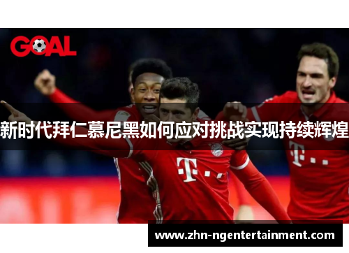 新时代拜仁慕尼黑如何应对挑战实现持续辉煌