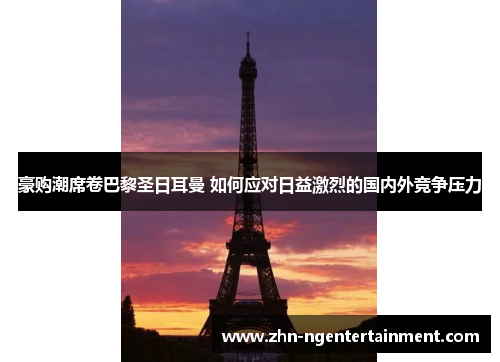 豪购潮席卷巴黎圣日耳曼 如何应对日益激烈的国内外竞争压力