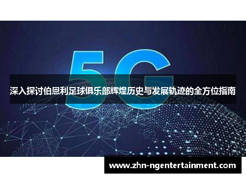 深入探讨伯恩利足球俱乐部辉煌历史与发展轨迹的全方位指南