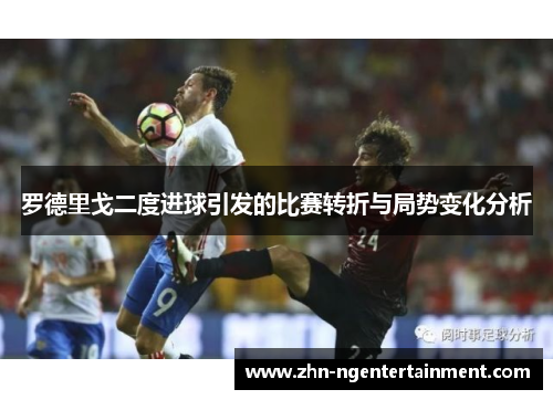 罗德里戈二度进球引发的比赛转折与局势变化分析