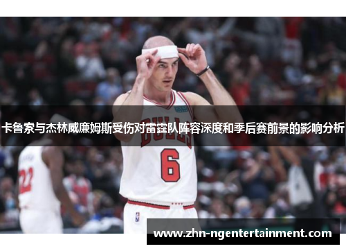 卡鲁索与杰林威廉姆斯受伤对雷霆队阵容深度和季后赛前景的影响分析