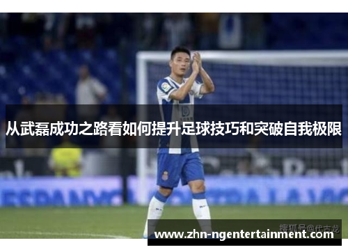 从武磊成功之路看如何提升足球技巧和突破自我极限