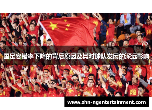 国足容错率下降的背后原因及其对球队发展的深远影响