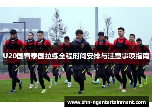 U20国青泰国拉练全程时间安排与注意事项指南