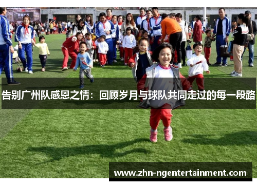 告别广州队感恩之情：回顾岁月与球队共同走过的每一段路