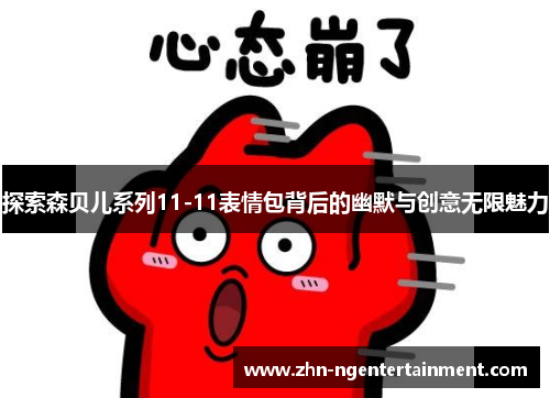 探索森贝儿系列11-11表情包背后的幽默与创意无限魅力