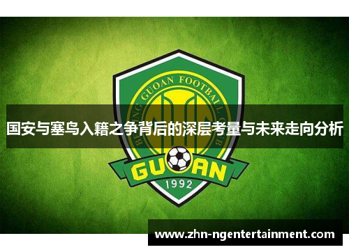 国安与塞鸟入籍之争背后的深层考量与未来走向分析