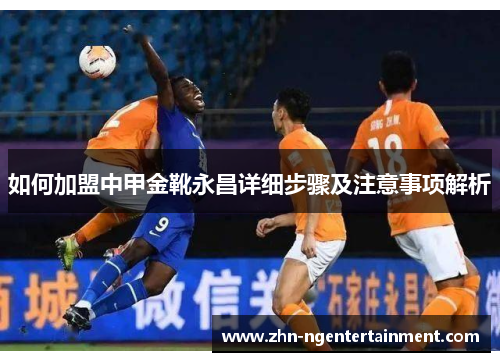 如何加盟中甲金靴永昌详细步骤及注意事项解析