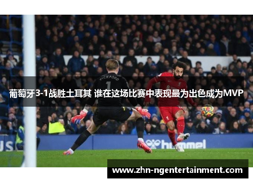 葡萄牙3-1战胜土耳其 谁在这场比赛中表现最为出色成为MVP