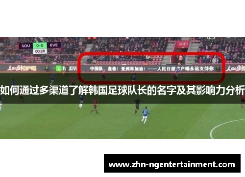 如何通过多渠道了解韩国足球队长的名字及其影响力分析