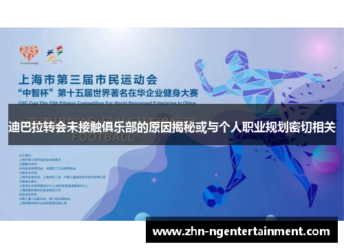 迪巴拉转会未接触俱乐部的原因揭秘或与个人职业规划密切相关