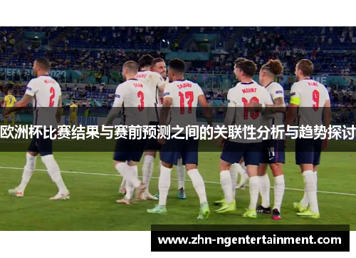 欧洲杯比赛结果与赛前预测之间的关联性分析与趋势探讨