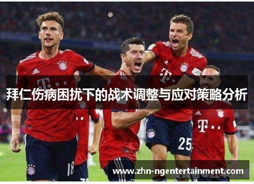 拜仁伤病困扰下的战术调整与应对策略分析 拜仁伤病困扰下的战术调整与应对策略分析