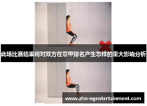 此场比赛结果将对双方在意甲排名产生怎样的重大影响分析 此场比赛结果将对双方在意甲排名产生怎样的重大影响分析