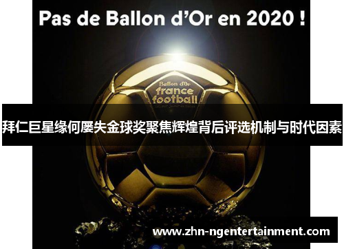 拜仁巨星缘何屡失金球奖聚焦辉煌背后评选机制与时代因素 拜仁巨星缘何屡失金球奖聚焦辉煌背后评选机制与时代因素