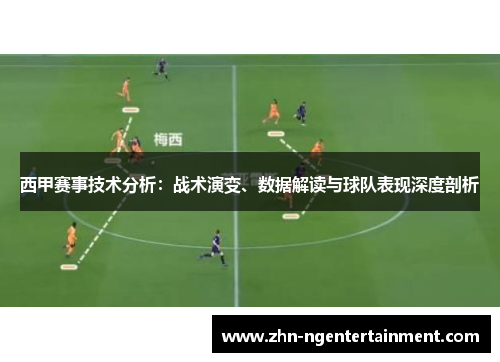 西甲赛事技术分析:战术演变、数据解读与球队表现深度剖析 西甲赛事技术分析:战术演变、数据解读与球队表现深度剖析
