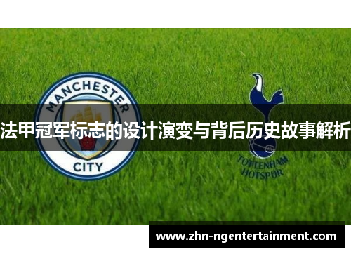 法甲冠军标志的设计演变与背后历史故事解析 法甲冠军标志的设计演变与背后历史故事解析