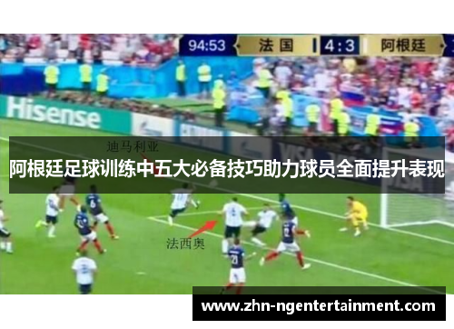 阿根廷足球训练中五大必备技巧助力球员全面提升表现 阿根廷足球训练中五大必备技巧助力球员全面提升表现