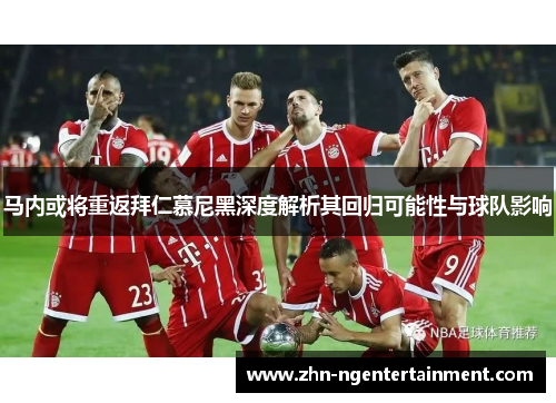 马内或将重返拜仁慕尼黑深度解析其回归可能性与球队影响